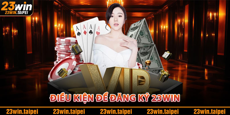 Điều Kiện Để Đăng Ký 23WIN